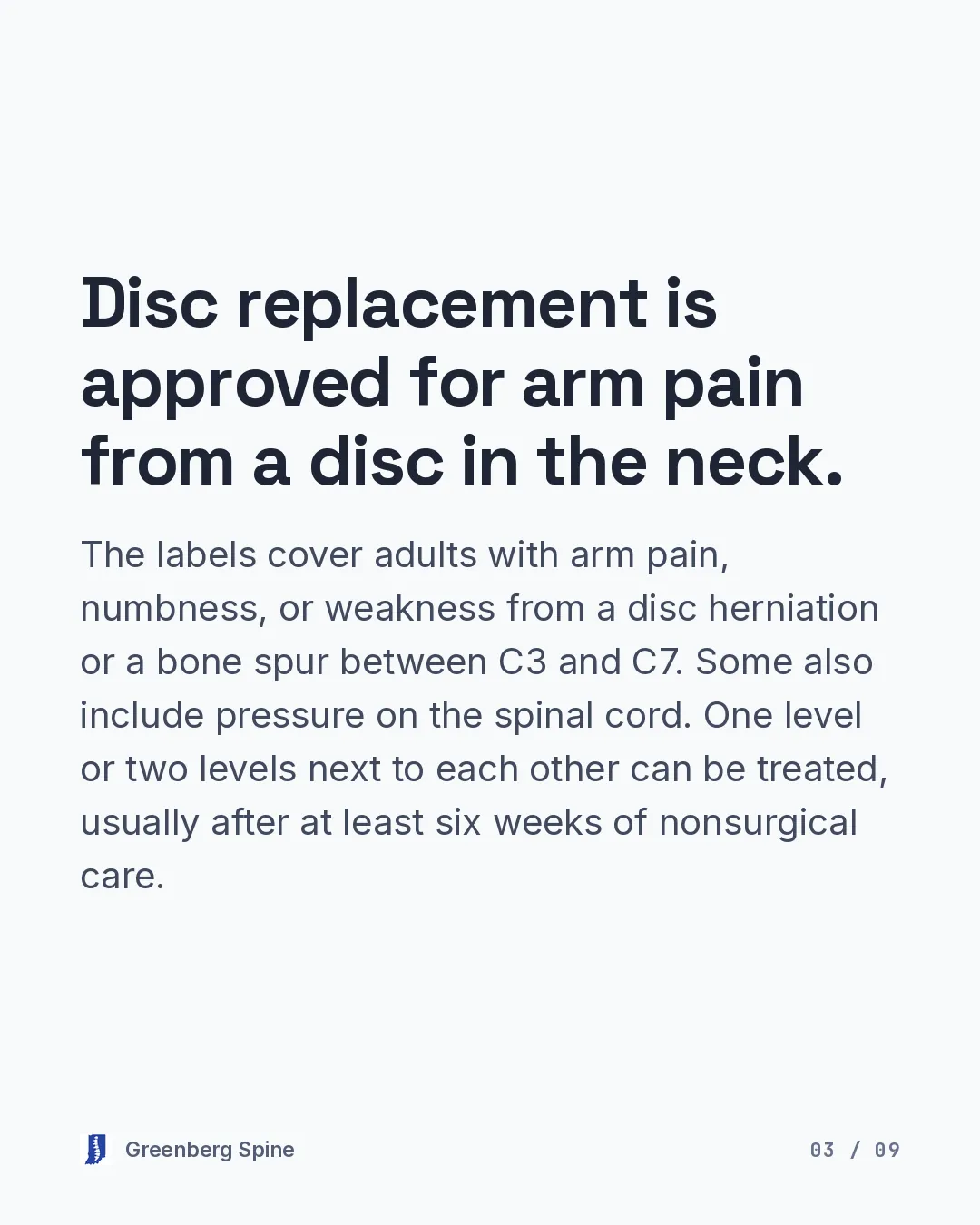 Text slide stating that disc replacement is approved for arm pain, numbness, or weakness caused by a disc herniation or a bone spur between C3 and C7, that some labels also include pressure on the spinal cord, and that one level or two adjacent levels can be treated, usually after at least six weeks of nonsurgical care.